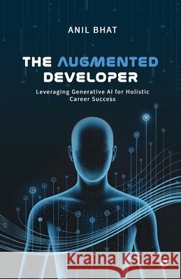 The Augmented Developer: Leveraging Generative AI for Holistic Career Success Anil Bhat 9798902960164 Notion Press - książka