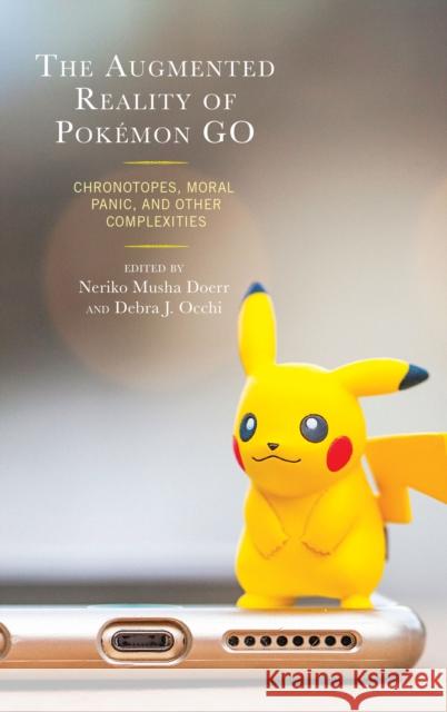 The Augmented Reality of Pokémon Go: Chronotopes, Moral Panic, and Other Complexities Bonnie Nardi 9781498574938 Lexington Books - książka