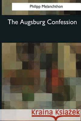 The Augsburg Confession Philipp Melanchthon Gerhard Friedrich Bente 9781976245282 Createspace Independent Publishing Platform - książka