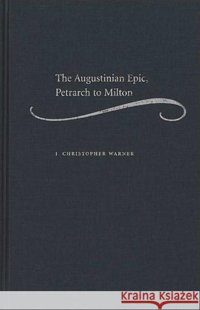 The Augustinian Epic, Petrarch to Milton J. Christopher Warner 9780472115181 University of Michigan Press - książka