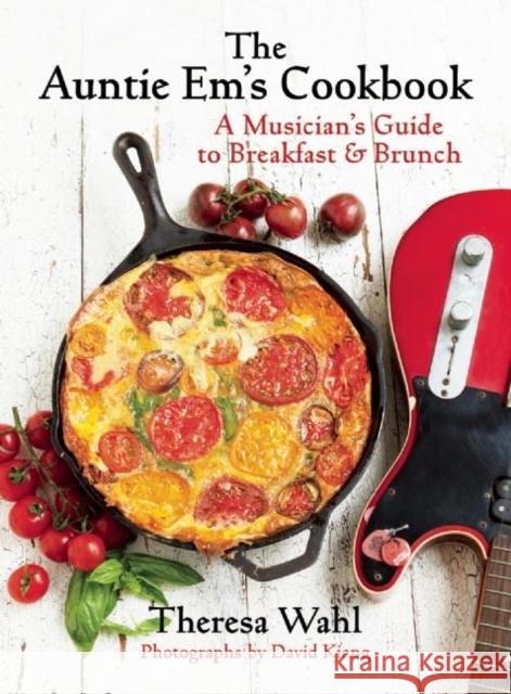 The Auntie Em's Cookbook: A Musician's Guide to Breakfast & Brunch & Dessert! Theresa C. Wahl David Kiang 9781938849268 Prospect Park Books - książka