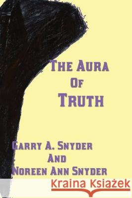 The Aura of Truth Garry a Snyder, Noreen Ann Snyder, Garry a Snyder 9781548765910 CreateSpace - książka