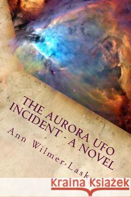 The Aurora UFO Incident - A Novel Ann Wilmer-Lasky 9781499538359 Createspace - książka