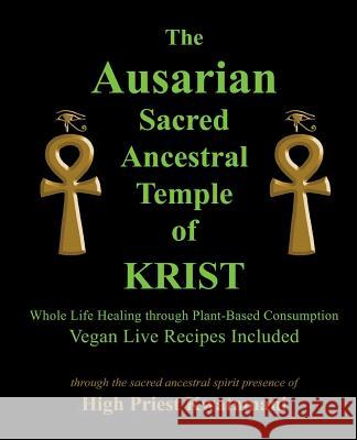 The Ausarian Sacred Ancestral Temple of KRIST: Whole Life Healing Through Plant-Based Consumption Kwatamani, High Priest 9781519261199 Createspace - książka