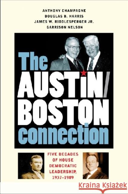 The Austin-Boston Connection: Five Decades of House Democratic Leadership, 1937-1989 Anthony Champagne Douglas B. Harris James W. Riddlesperger 9781603441209 Texas A&M University Press - książka