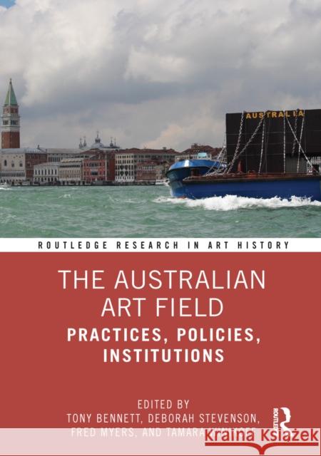 The Australian Art Field: Practices, Policies, Institutions Tony Bennett Deborah Stevenson Fred Myers 9780367493066 Routledge - książka