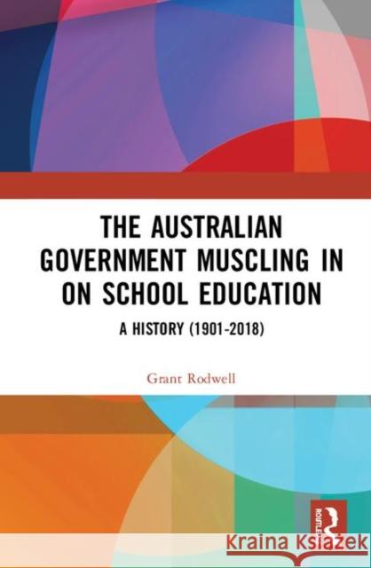 The Australian Government Muscling in on School Education: A History (1901-2018) Grant Rodwell 9780367861926 Routledge - książka