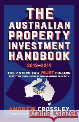 The Australian Property Investment Handbook 2018/19: The 7 steps you must follow every time you purchase an investment property Crossley, Andrew C. 9781925692211 Australian Property Advisory Group - książka