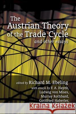 The Austrian Theory of the Trade Cycle and Other Essays Ludwig Vo Murray N. Rothbard Richard M. Ebeling 9781933550459 Ludwig Von Mises Institute - książka