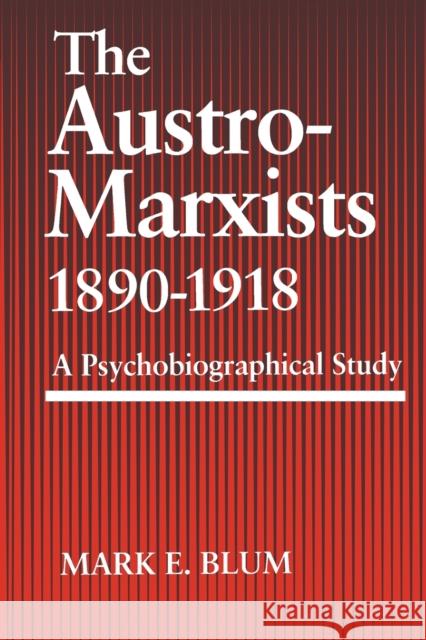 The Austro-Marxists 1890-1918: A Psychobiographical Study Blum, Mark E. 9780813151311 University Press of Kentucky - książka