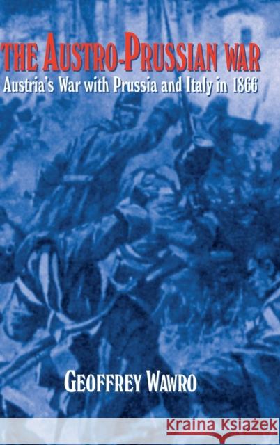 The Austro-Prussian War: Austria's War with Prussia and Italy in 1866 Wawro, Geoffrey 9780521560597 Cambridge University Press - książka