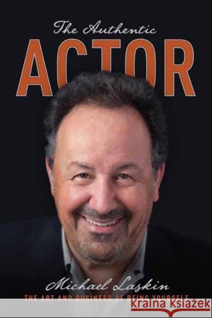 The Authentic Actor: The Art and Business of Being Yourself Laskin, Michael 9781615932221 Michael Wiese Productions - książka