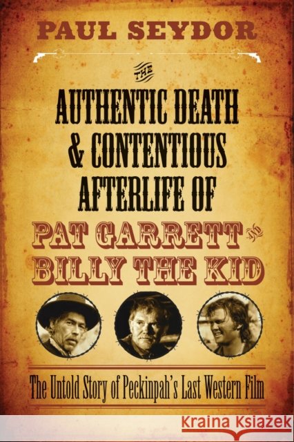 The Authentic Death and Contentious Afterlife of Pat Garrett and Billy the Kid: The Untold Story of Peckinpah's Last Western Film Paul Seydor 9780810130562 Northwestern University Press - książka