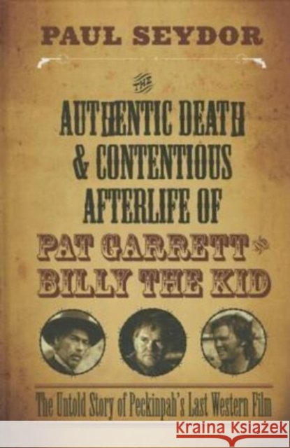 The Authentic Death and Contentious Afterlife of Pat Garrett and Billy the Kid: The Untold Story of Peckinpah's Last Western Film Paul Seydor 9780810130890 Northwestern University Press - książka