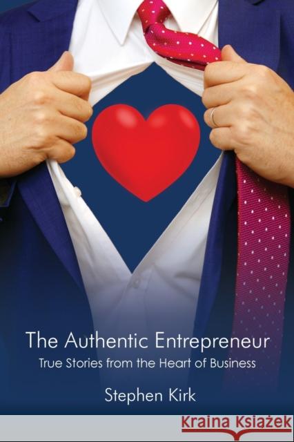 The Authentic Entrepreneur: True Stories from the Heart of Business Stephen Kirk 9781908293558 Genius Media - książka