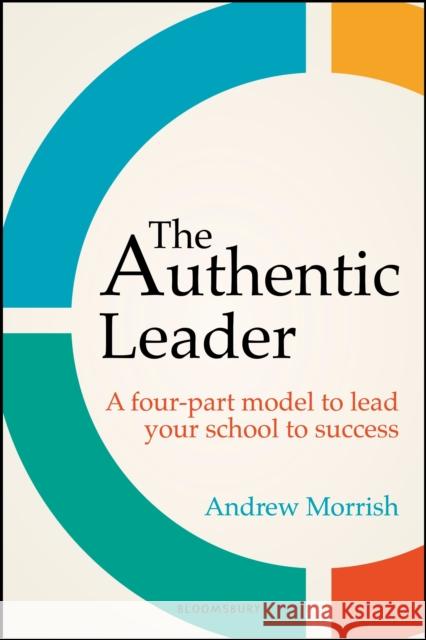 The Authentic Leader: A four-part model to lead your school to success Andrew Morrish 9781801990271 Bloomsbury Publishing PLC - książka