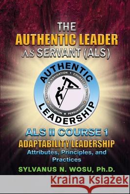 The Authentic Leader As Servant II Course 1: Adaptability Leadership Sylvanus N. Wosu 9781737871286 Proisle Publishing Service - książka