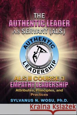 The Authentic Leader As Servant II Course 3: Empathy Leadership Sylvanus N. Wosu 9781960224521 Proisle Publishing Service - książka