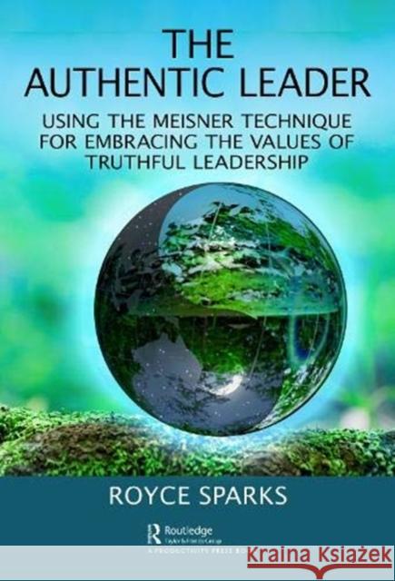 The Authentic Leader: Using the Meisner Technique for Embracing the Values of Truthful Leadership Royce Sparks 9780367901028 Productivity Press - książka