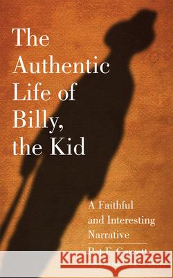 The Authentic Life of Billy, the Kid: A Faithful and Interesting Narrativevolume 3 Garrett, Pat F. 9780806111957 University of Oklahoma Press - książka