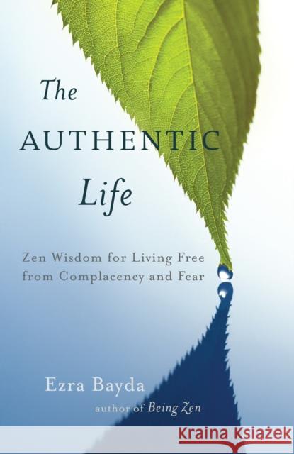 The Authentic Life: Zen Wisdom for Living Free from Complacency and Fear Ezra Bayda 9781611800920 Shambhala Publications - książka