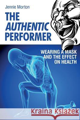 The Authentic Performer: Wearing a Mask and the Effect on Health Jennie Morton 9781909082472 Compton Publishing Ltd - książka