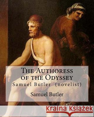 The Authoress of the Odyssey By: Samuel Butler (novelist): Samuel Butler developed a theory that the Odyssey came from the pen of a young Sicilian wom Butler, Samuel 9781717298096 Createspace Independent Publishing Platform - książka