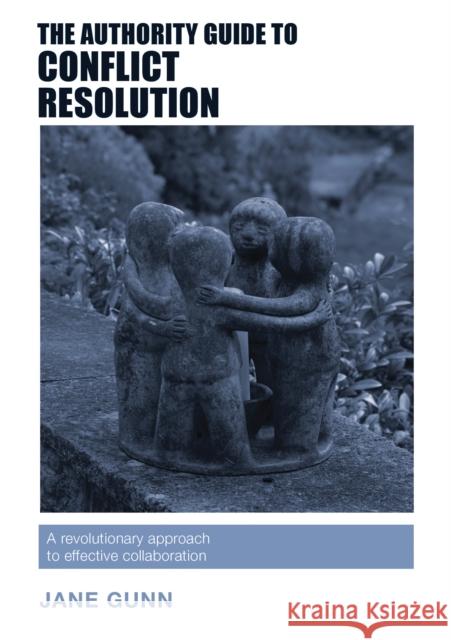 The Authority Guide to Conflict Resolution: A revolutionary approach to effective collaboration Jane Gunn 9781912300068 Right Book Press - książka