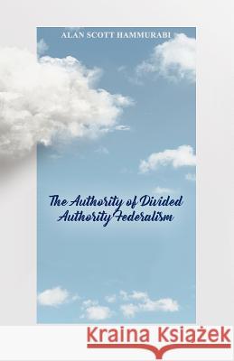 The Authority of Divided Authority Federalism Alan Scott Hammurabi 9781480980631 Rosedog Books - książka