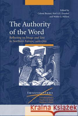 The Authority of the Word: Reflecting on Image and Text in Northern Europe, 1400-1700 Celeste Brusati, Karl A. E.. Enenkel, Walter Melion 9789004215153 Brill - książka