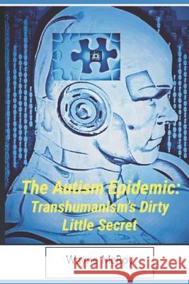 The Autism Epidemic: Transhumanism's Dirty Little Secret McRoy, Wayne 9781094678429 Independently Published - książka