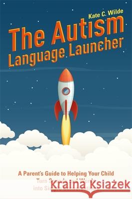 The Autism Language Launcher: A Parent's Guide to Helping Your Child Turn Sounds and Words into Simple Conversations Kate Wilde 9781785924828 Jessica Kingsley Publishers - książka