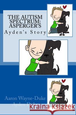 The Autism Spectrum: Asperger's: Ayden's Story Aaron Wayne Duke Olivia Walker Ayden Wayne Duke 9781532753299 Createspace Independent Publishing Platform - książka
