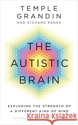 The Autistic Brain: Exploring the Strength of a Different Kind of Mind Richard Panek 9781846044496 Ebury Publishing - książka
