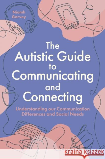 The Autistic Guide to Communicating and Connecting: Understanding our communication differences and social needs Niamh Garvey 9781805012580 Jessica Kingsley Publishers - książka