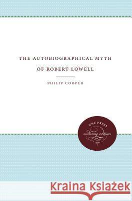 The Autobiographical Myth of Robert Lowell Philip Cooper 9780807896402 University of North Carolina Press - książka