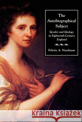 The Autobiographical Subject: Gender and Ideology in Eighteenth-Century England Nussbaum, Felicity A. 9780801852374 Johns Hopkins University Press - książka