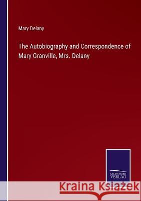 The Autobiography and Correspondence of Mary Granville, Mrs. Delany Mary Delany 9783375042509 Salzwasser-Verlag - książka