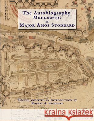 The Autobiography Manuscript of Major Amos Stoddard (Deluxe Edition with Color Illustrations): Edited and with an Introduction by Robert A. Stoddard Robert A Stoddard 9780692814857 Robert Stoddard Publishing - książka