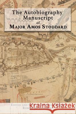 The Autobiography Manuscript of Major Amos Stoddard: Edited and with an Introduction by Robert A. Stoddard Robert A. Stoddard 9781537593593 Createspace Independent Publishing Platform - książka
