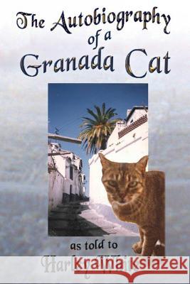 The Autobiography of a Granada Cat: As Told to Harley White Harley White Kirk W. Wangensteen Kirk W. Wangensteen 9781491272183 Createspace - książka