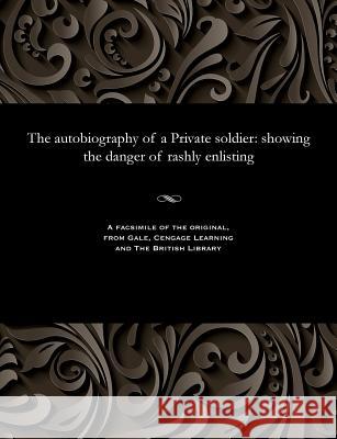 The Autobiography of a Private Soldier: Showing the Danger of Rashly Enlisting Private Soldier 9781535811699 Gale and the British Library - książka