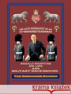 The Autobiography of an Ex-Grenadier Guardsman: Gerald Griffiths His Life and Military Background Griffiths, Gerald 9781477247211 Authorhouse - książka