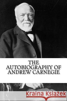 The Autobiography of Andrew Carnegie Andrew Carnegie 9781724395993 Createspace Independent Publishing Platform - książka