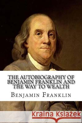 The Autobiography of Benjamin Franklin and The Way to Wealth Benjamin Franklin 9781973813958 Createspace Independent Publishing Platform - książka