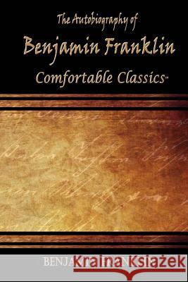 The Autobiography of Benjamin Franklin: Comfortable Classics Benjamin Franklin 9781537044521 Createspace Independent Publishing Platform - książka