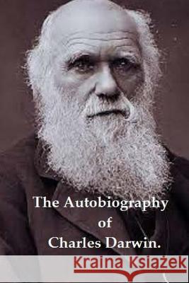 The Autobiography of Charles Darwin. Charles Darwin Francis Darwin 9781533080233 Createspace Independent Publishing Platform - książka