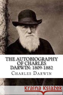 The Autobiography of Charles Darwin: 1809-1882 Charles Darwin 9781539685739 Createspace Independent Publishing Platform - książka