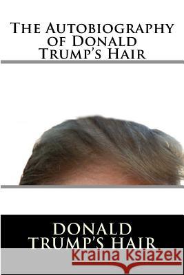 The Autobiography of Donald Trump's Hair Donald J. Trump' 9781537792675 Createspace Independent Publishing Platform - książka