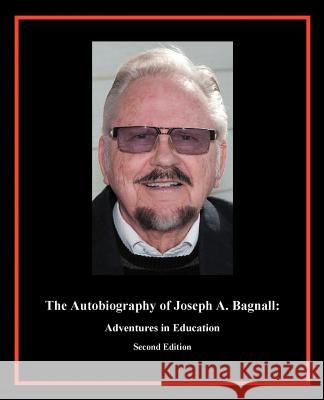 The Autobiography of Joseph A. Bagnall: Adventures in Education Bagnall, Joseph a. 9781440134326 iUniverse.com - książka
